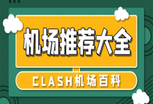 【必看篇】2025最新最稳的性价比机场推荐大全!机场选购,看这一个就够了!-Clash机场代理百科
